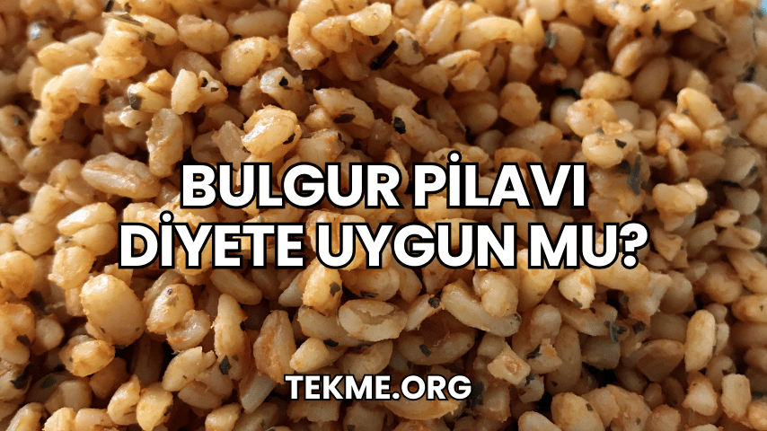 Bulgur Pilavı Diyete Uygun mu?