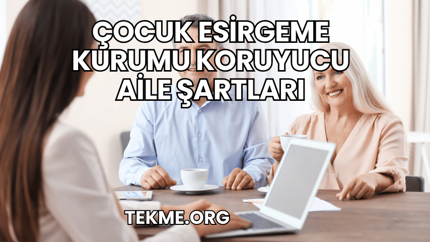Çocuk Esirgeme Kurumu Koruyucu Aile Şartları
