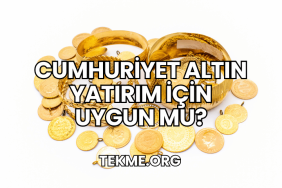 Cumhuriyet Altın Yatırım İçin Uygun mu?