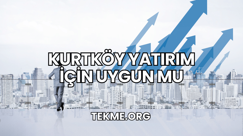 Kurtköy Yatırım İçin Uygun mu