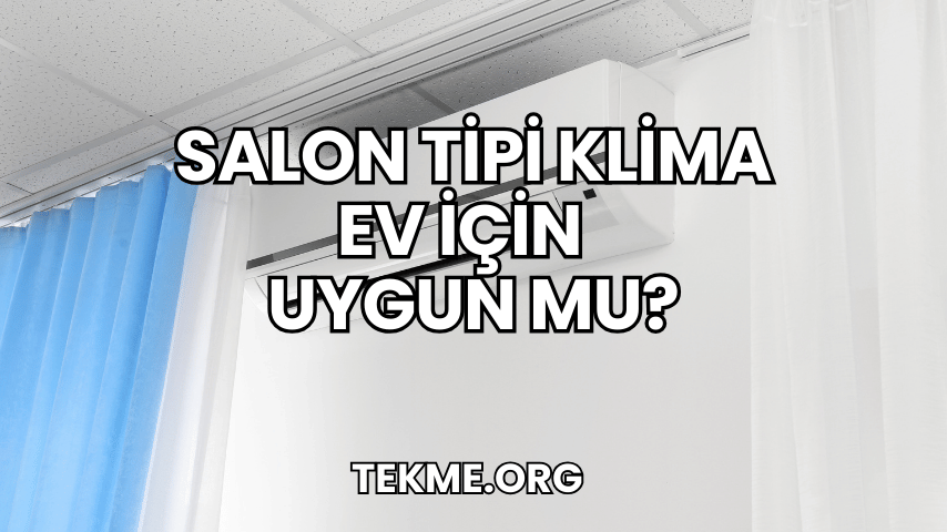 Salon Tipi Klima Ev İçin Uygun mu?