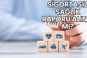 Sigortasız Sağlık Raporu Alınır mı?