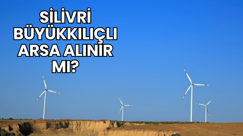 Silivri Büyükkılıçlı Arsa Alınır mı?