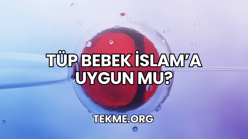 Tüp Bebek İslam’a Uygun mu?