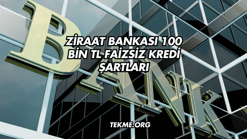 Ziraat Bankası 100 Bin TL Faizsiz Kredi Şartları
