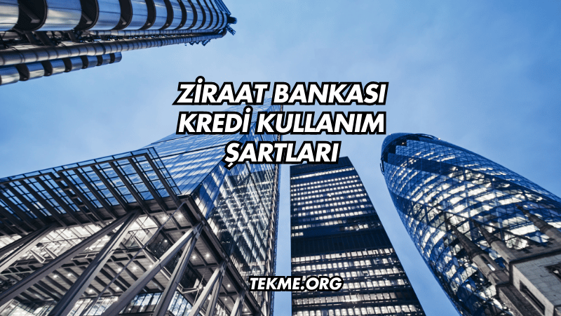 Ziraat Bankası Kredi Kullanım Şartları