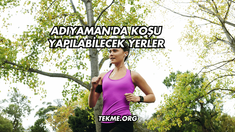 Adıyaman'da Koşu Yapılabilecek Yerler