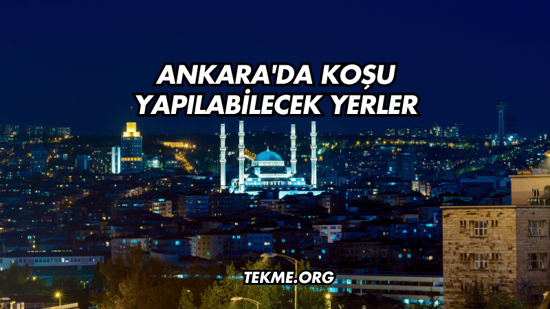 Ankara'da Koşu Yapılabilecek Yerler