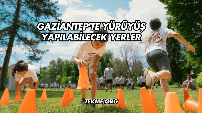 Gaziantep'te Yürüyüş Yapılabilecek Yerler