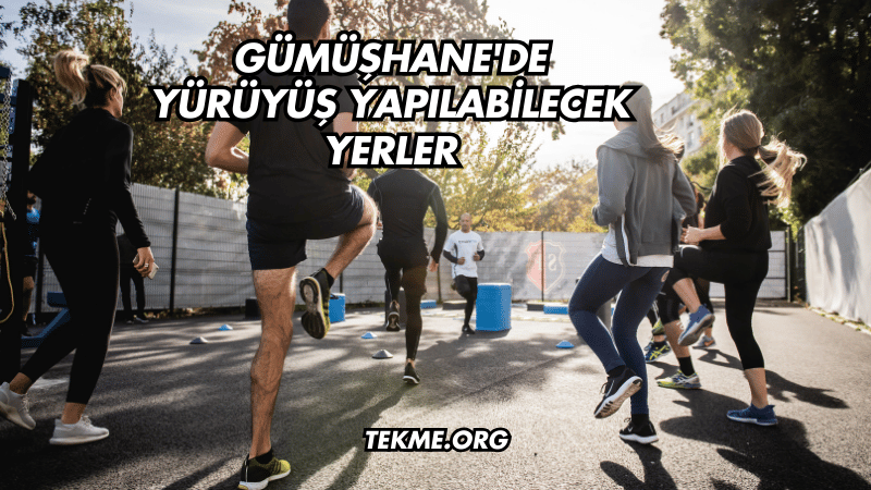 Gümüşhane'de Yürüyüş Yapılabilecek Yerler
