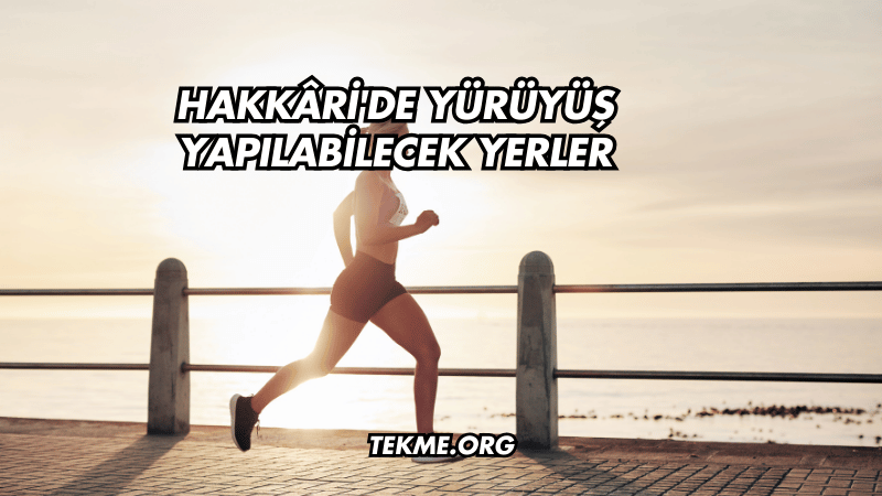 Hakkâri'de Yürüyüş Yapılabilecek Yerler