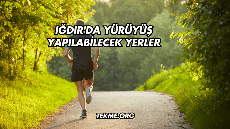 Iğdır'da Yürüyüş Yapılabilecek Yerler