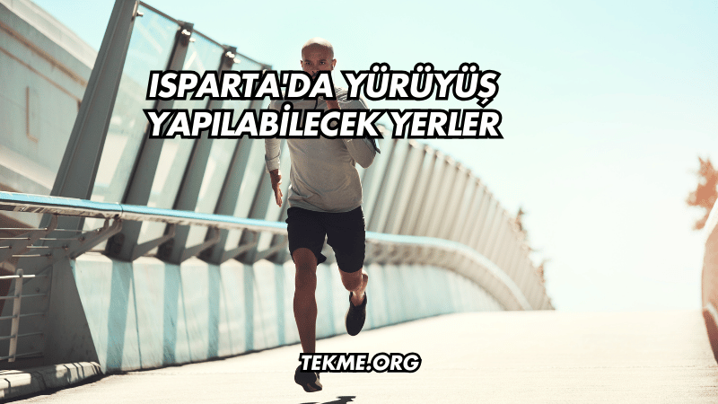 Isparta'da Yürüyüş Yapılabilecek Yerler