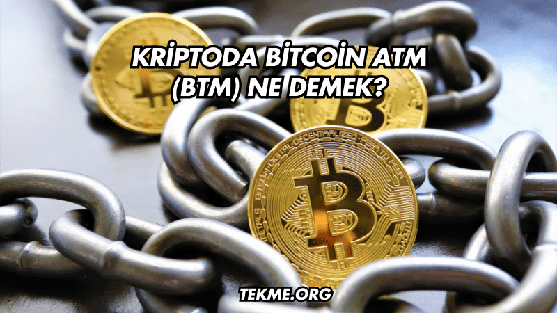 Kriptoda Bitcoin ATM (BTM) Ne Demek?