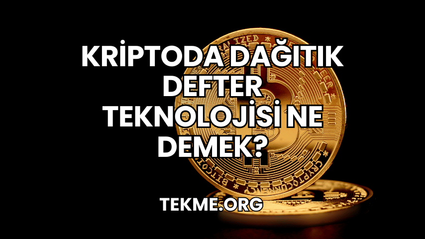 Kriptoda Dağıtık Defter Teknolojisi Ne Demek?