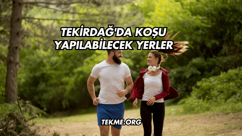 Tekirdağ'da Koşu Yapılabilecek Yerler