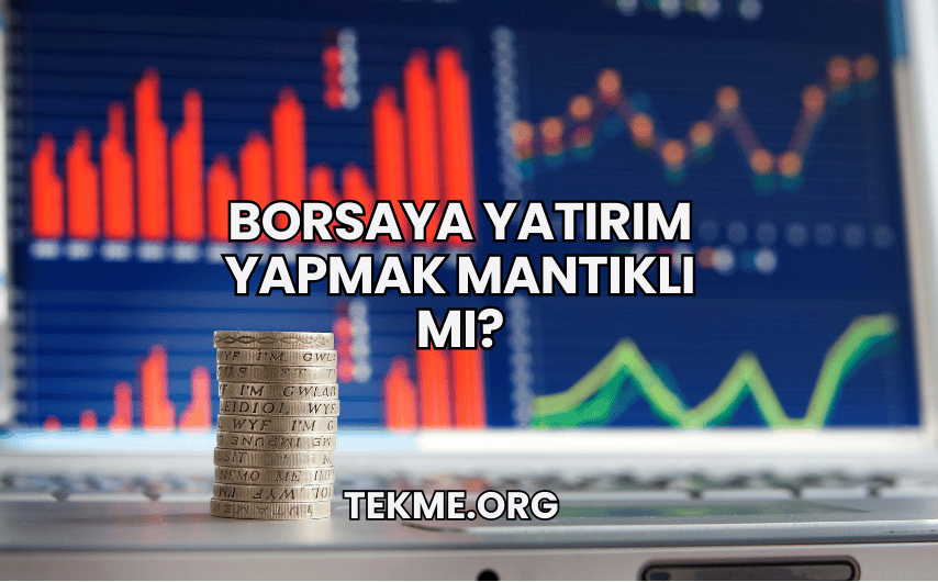 Borsaya Yatırım Yapmak Mantıklı mı?