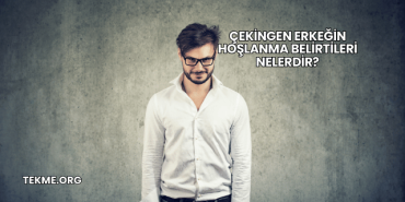 Çekingen Erkeğin Hoşlanma Belirtileri Nelerdir?