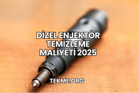 Dizel Enjektör Temizleme Maliyeti 2025