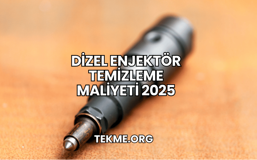 Dizel Enjektör Temizleme Maliyeti 2025