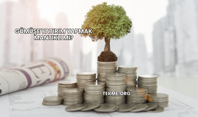 Gümüşe Yatırım Yapmak Mantıklı mı?