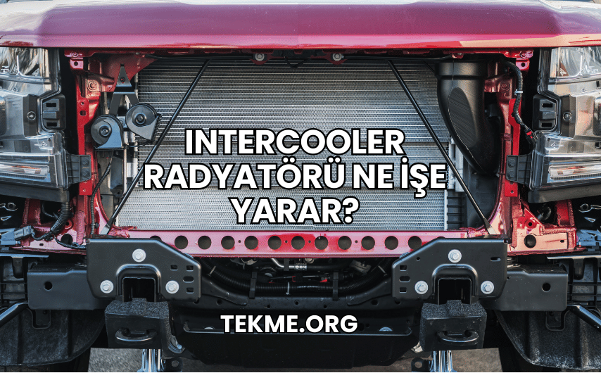 Intercooler Radyatörü Ne İşe Yarar?