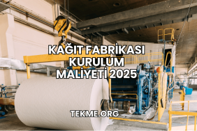 Kağıt Fabrikası Kurulum Maliyeti 2025