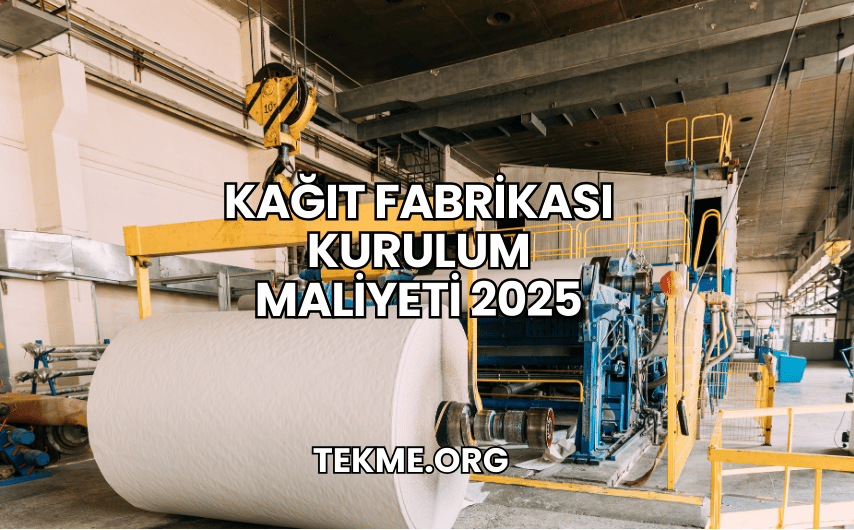 Kağıt Fabrikası Kurulum Maliyeti 2025