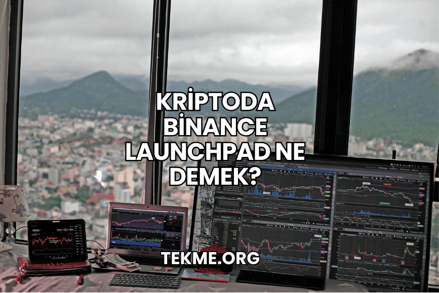 Kriptoda Binance Launchpad Ne Demek?