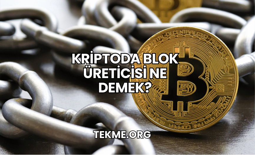 Kriptoda Blok Üreticisi Ne Demek?