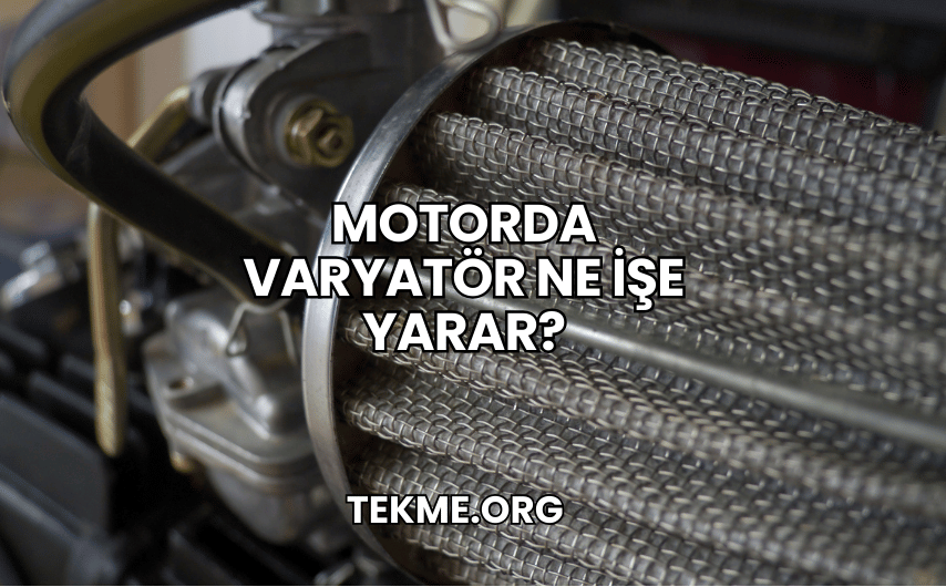 Motorda Varyatör Ne İşe Yarar?