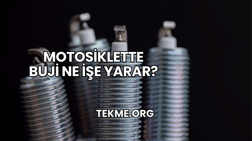 Motosiklette Buji Ne İşe Yarar?
