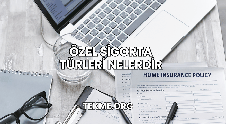 Özel Sigorta Türleri Nelerdir