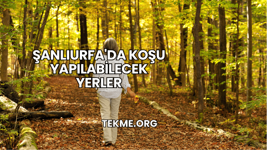 Şanlıurfa'da Koşu Yapılabilecek Yerler