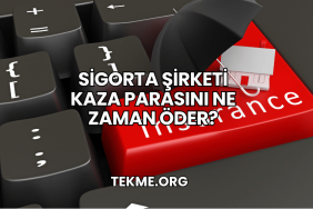 Sigorta Şirketi Kaza Parasını Ne Zaman Öder?