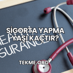 Sigorta Yapma Yaşı Kaçtır?