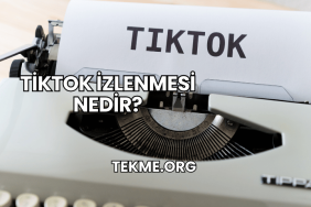 TikTok İzlenmesi Nedir?