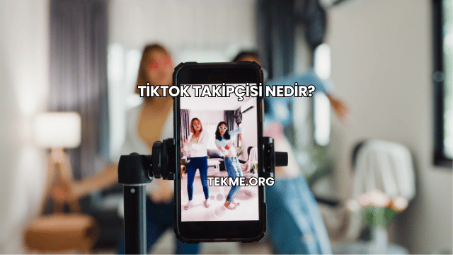TikTok Takipçisi Nedir?