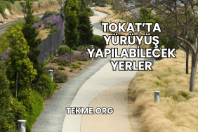 Tokat’ta Yürüyüş Yapılabilecek Yerler