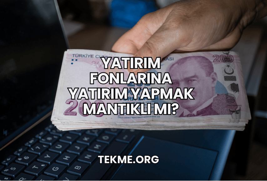 Yatırım Fonlarına Yatırım Yapmak Mantıklı mı?
