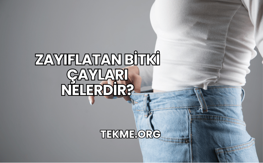 Zayıflatan Bitki Çayları Nelerdir?