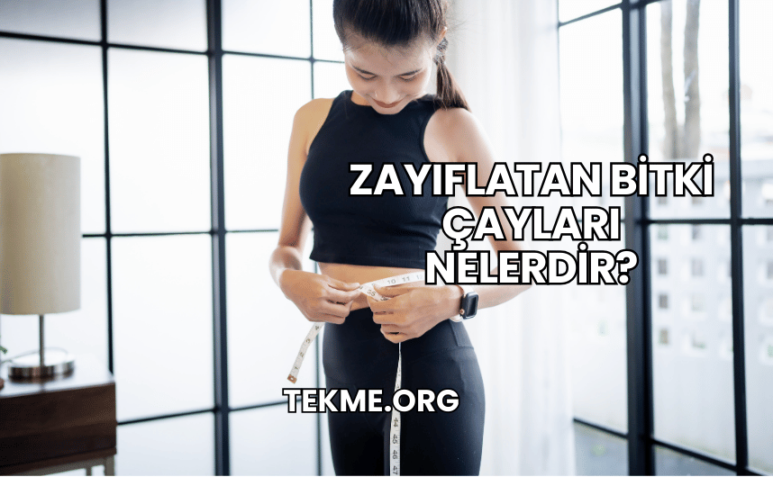 Zayıflatan Bitki Çayları Nelerdir?