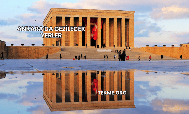 Ankara'da Gezilecek Yerler