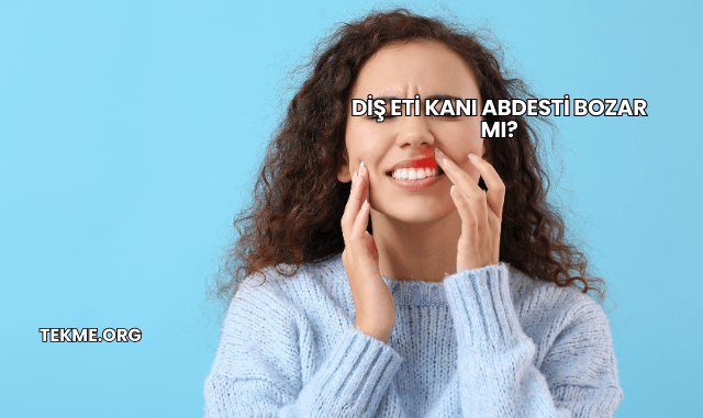 Diş Eti Kanı Abdesti Bozar mı?