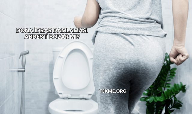 Dona İdrar Damlaması Abdesti Bozar mı?
