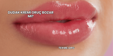 Dudak Kremi Oruç Bozar mı?