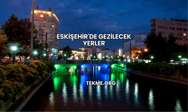 Eskişehir'de Gezilecek Yerler