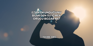 Ezan Okunduğunu Bilmeden Su İçmek Orucu Bozar mı?