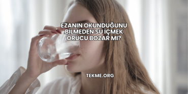 Ezanın Okunduğunu Bilmeden Su İçmek Orucu Bozar mı