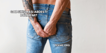 Gaz Sıkışması Abdesti Bozar mı?